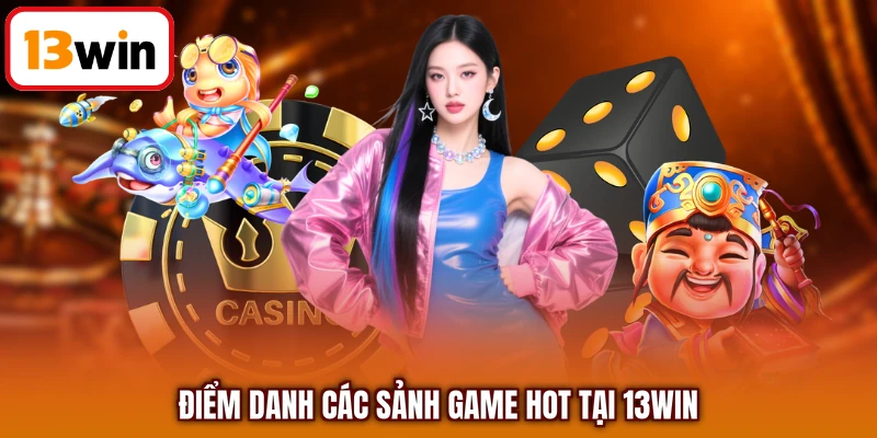Điểm danh các sảnh game hot tại 13WIN